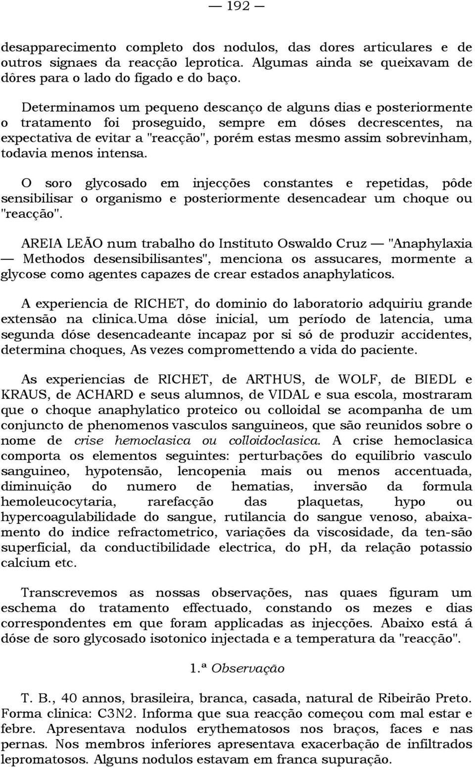 todavia menos intensa. O soro glycosado em injecções constantes e repetidas, pôde sensibilisar o organismo e posteriormente desencadear um choque ou "reacção".