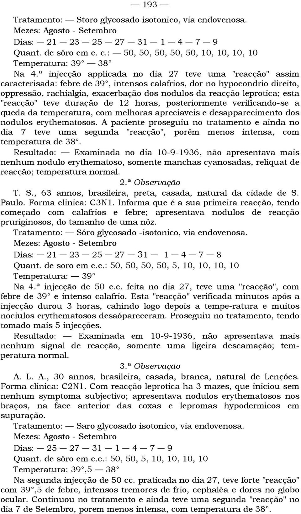 leprotica; esta "reacção" teve duração de 12 horas, posteriormente verificando-se a queda da temperatura, com melhoras apreciaveis e desapparecimento dos nodulos erythematosos.