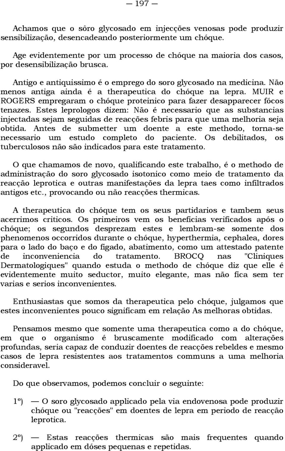 Não menos antiga ainda é a therapeutica do chóque na lepra. MUIR e ROGERS empregaram o chóque proteinico para fazer desapparecer fócos tenazes.