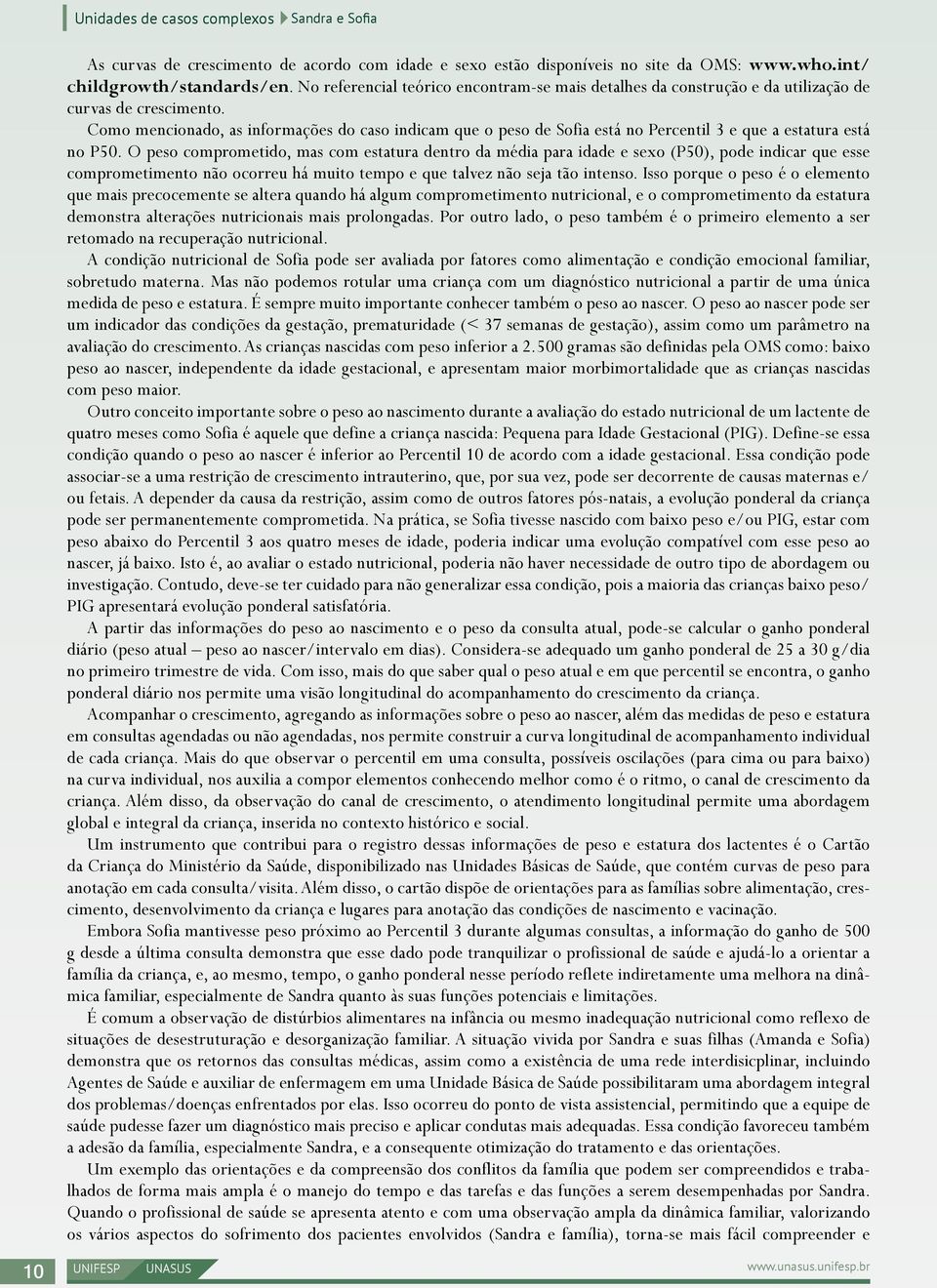 Como mencionado, as informações do caso indicam que o peso de Sofia está no Percentil 3 e que a estatura está no P50.