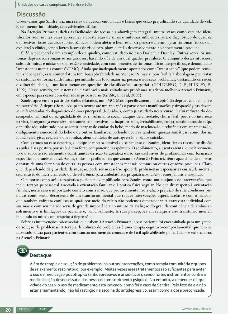 Na Atenção Primária, dadas as facilidades de acesso e a abordagem integral, muitos casos como este são identificados, sem muitas vezes apresentar a constelação de sinais e sintomas suficientes para o