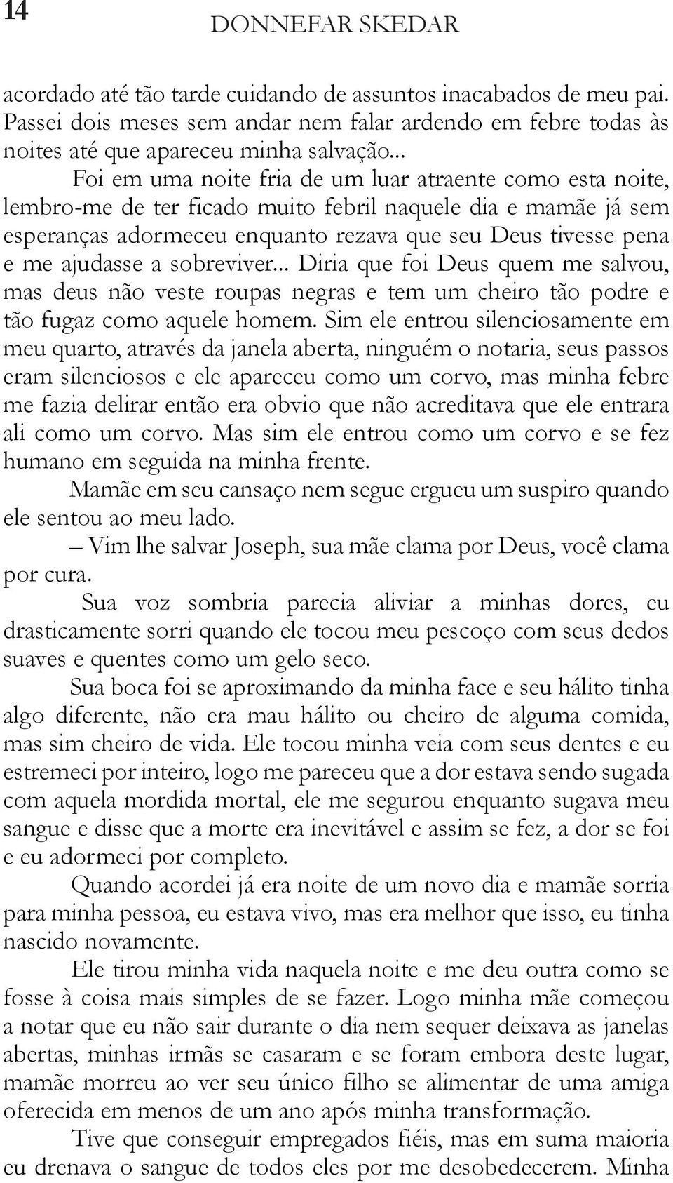 ajudasse a sobreviver... Diria que foi Deus quem me salvou, mas deus não veste roupas negras e tem um cheiro tão podre e tão fugaz como aquele homem.