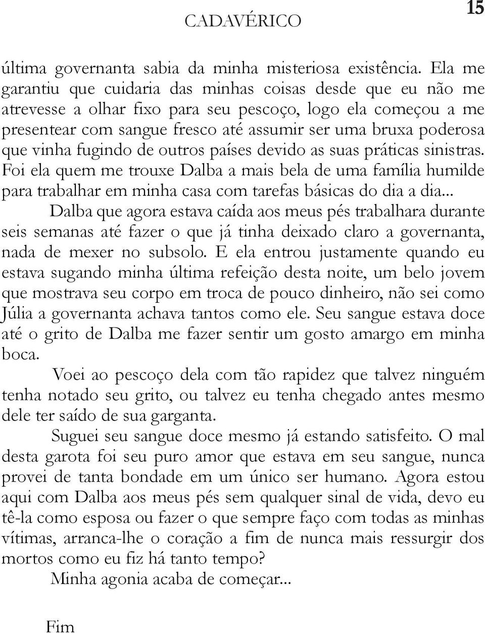 vinha fugindo de outros países devido as suas práticas sinistras. Foi ela quem me trouxe Dalba a mais bela de uma família humilde para trabalhar em minha casa com tarefas básicas do dia a dia.