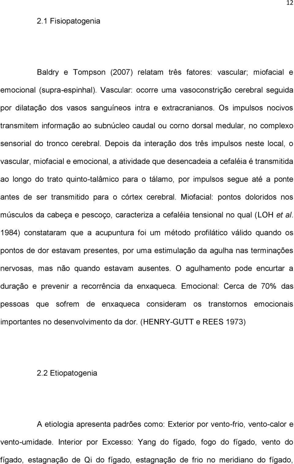 Os impulsos nocivos transmitem informação ao subnúcleo caudal ou corno dorsal medular, no complexo sensorial do tronco cerebral.