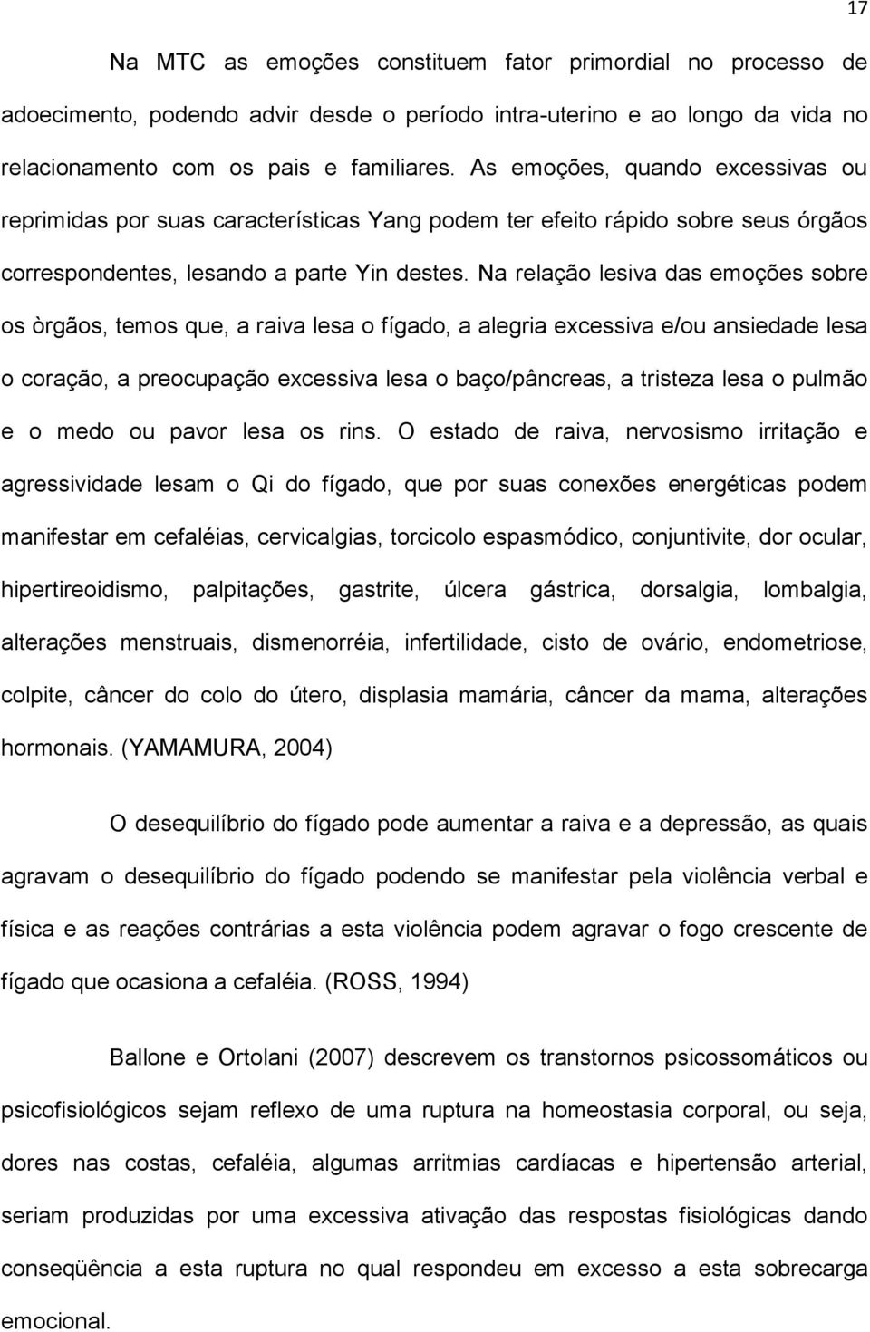 Na relação lesiva das emoções sobre os òrgãos, temos que, a raiva lesa o fígado, a alegria excessiva e/ou ansiedade lesa o coração, a preocupação excessiva lesa o baço/pâncreas, a tristeza lesa o