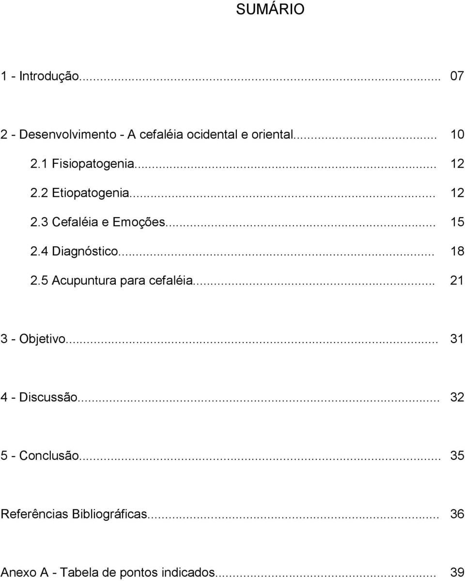 4 Diagnóstico... 18 2.5 Acupuntura para cefaléia... 21 3 - Objetivo... 31 4 - Discussão.