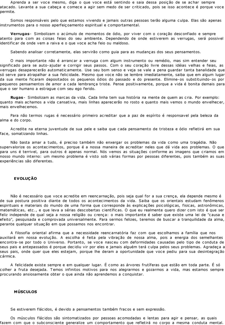 Elas são apenas instrumentos para o nosso aperfeiçoamento espiritual e comportamental.