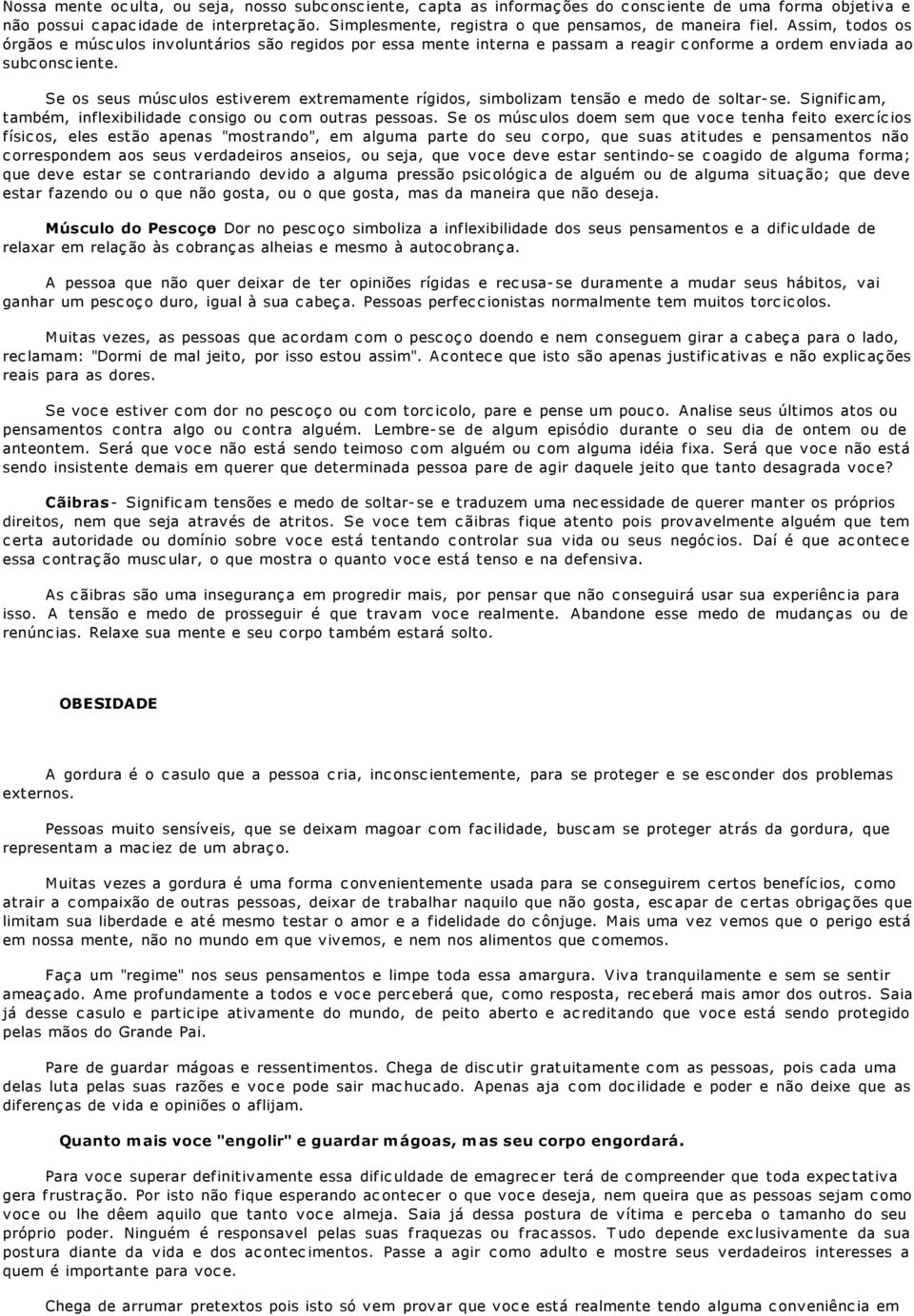 Se os seus músculos estiverem extremamente rígidos, simbolizam tensão e medo de soltar-se. Significam, também, inflexibilidade consigo ou com outras pessoas.