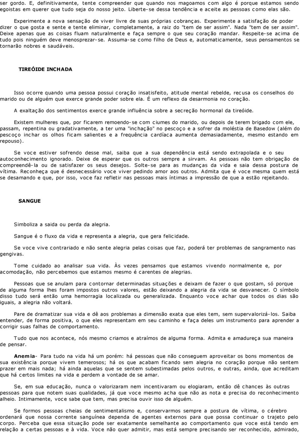 Experimente a satisfação de poder dizer o que gosta e sente e tente eliminar, completamente, a raiz do "tem de ser assim". Nada "tem de ser assim".