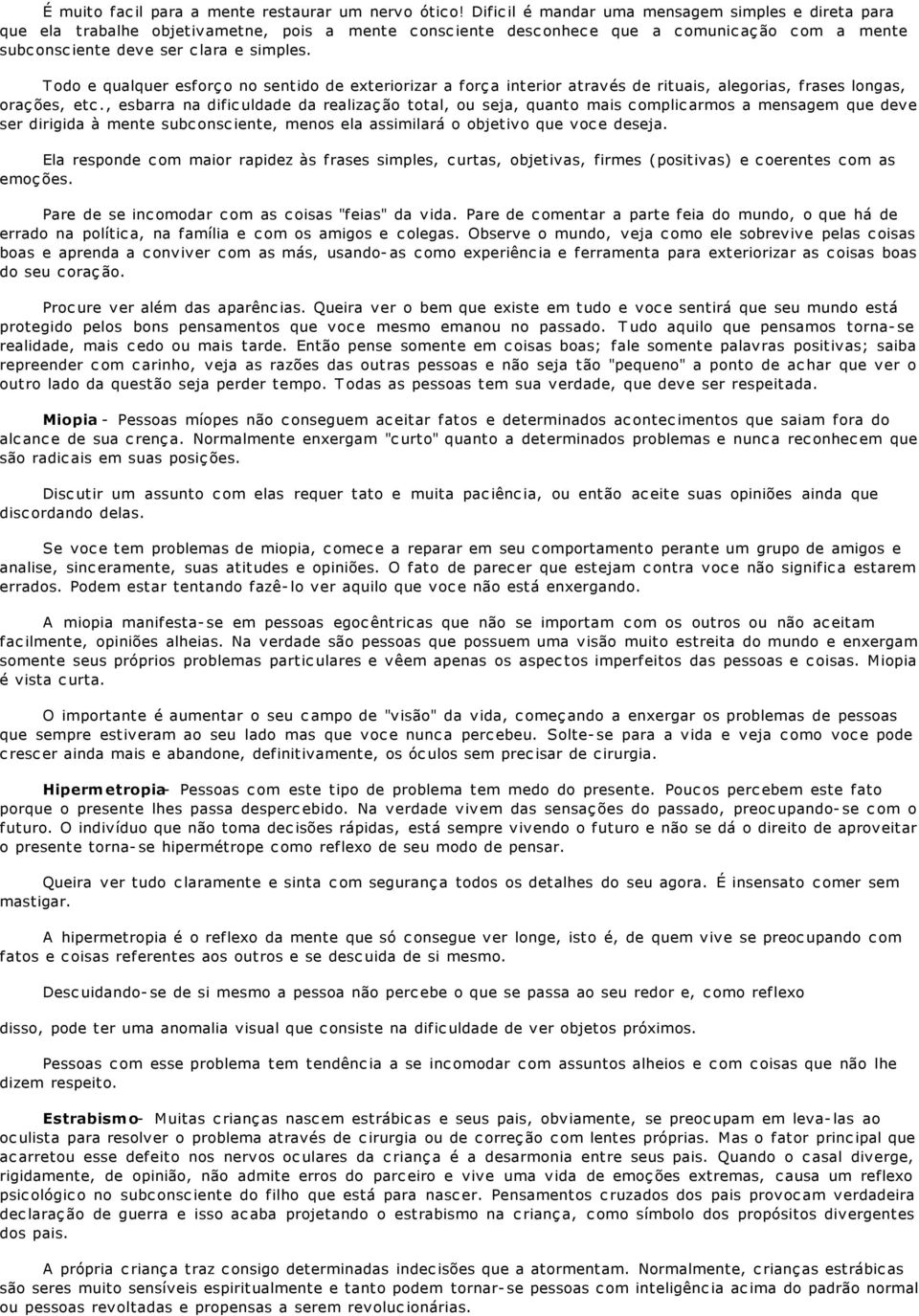 Todo e qualquer esforço no sentido de exteriorizar a força interior através de rituais, alegorias, frases longas, orações, etc.