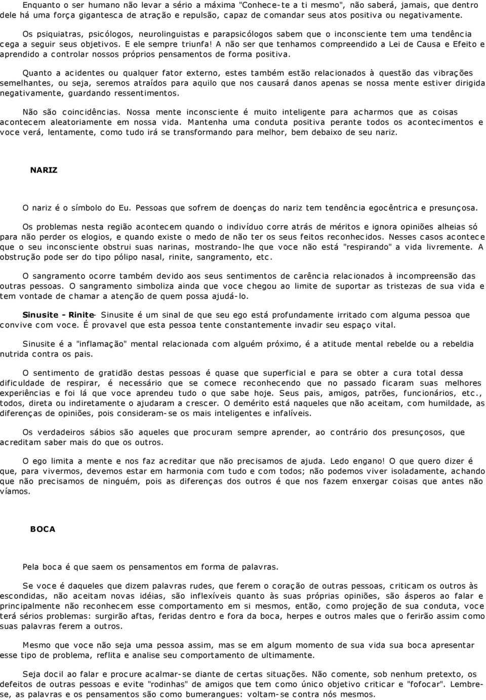 A não ser que tenhamos compreendido a Lei de Causa e Efeito e aprendido a controlar nossos próprios pensamentos de forma positiva.