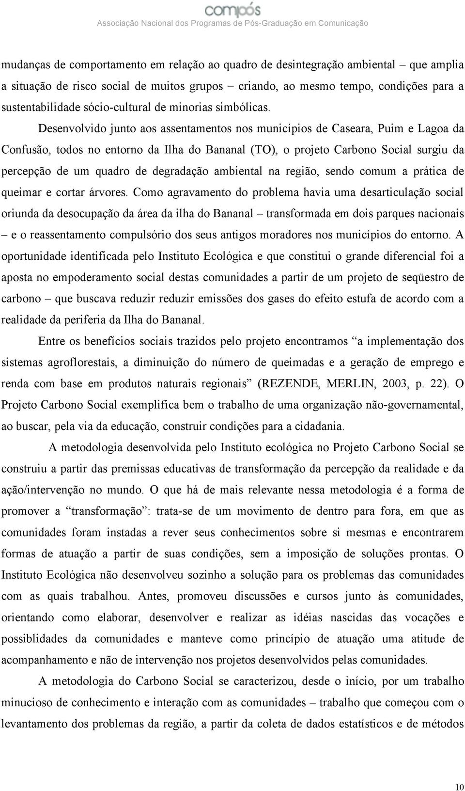 Desenvolvido junto aos assentamentos nos municípios de Caseara, Puim e Lagoa da Confusão, todos no entorno da Ilha do Bananal (TO), o projeto Carbono Social surgiu da percepção de um quadro de