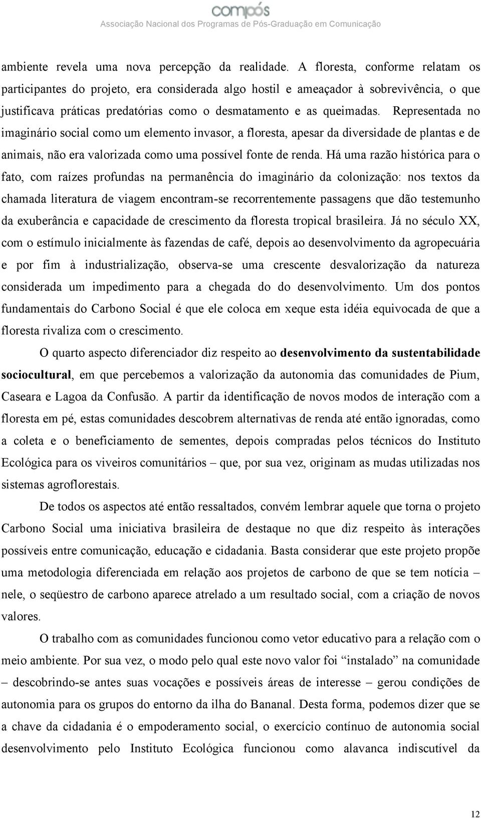 Representada no imaginário social como um elemento invasor, a floresta, apesar da diversidade de plantas e de animais, não era valorizada como uma possível fonte de renda.