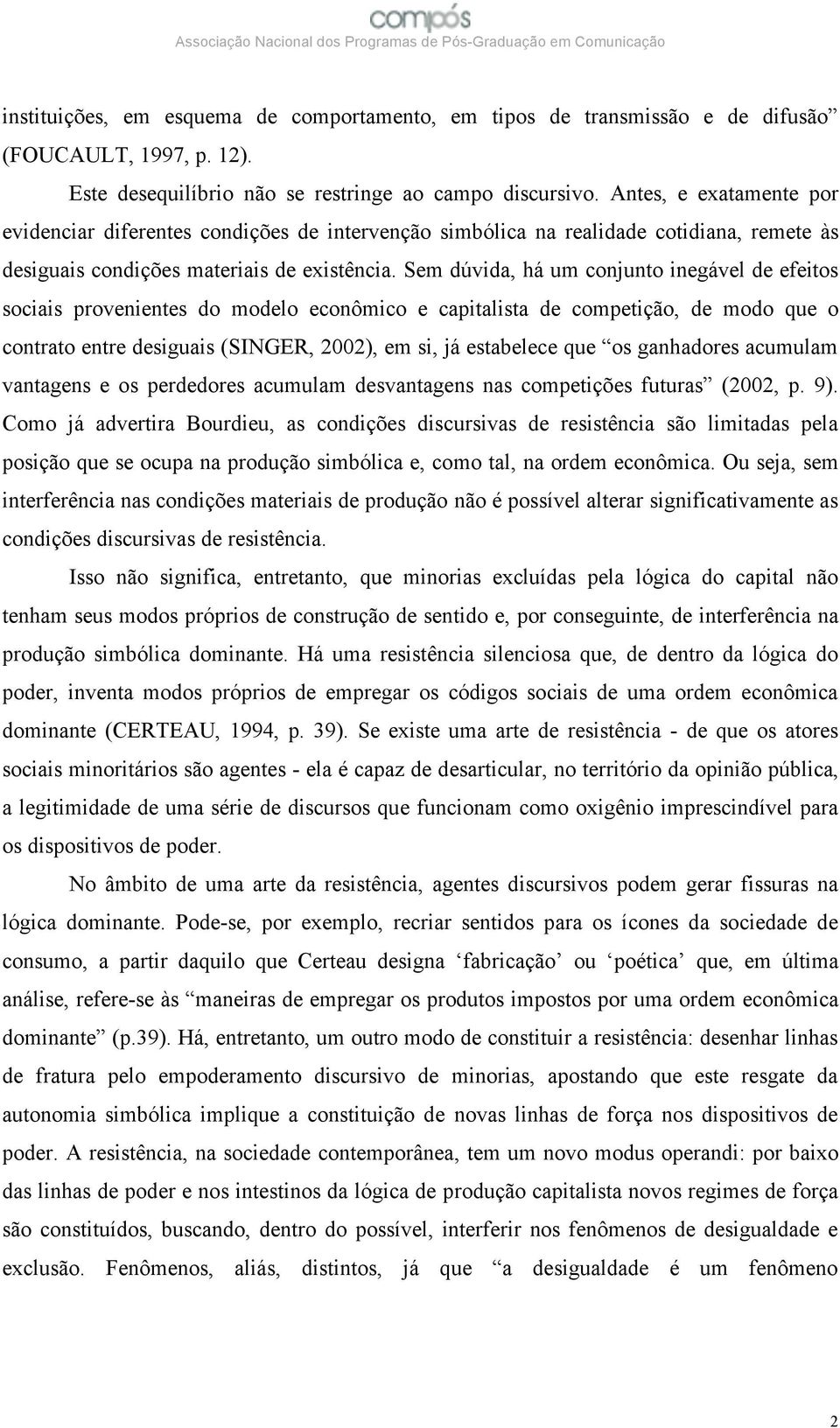 Sem dúvida, há um conjunto inegável de efeitos sociais provenientes do modelo econômico e capitalista de competição, de modo que o contrato entre desiguais (SINGER, 2002), em si, já estabelece que os