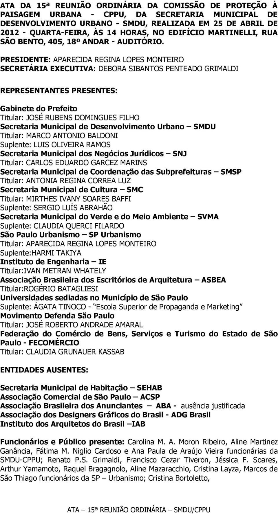 PRESIDENTE: APARECIDA REGINA LOPES MONTEIRO SECRETÁRIA EXECUTIVA: DEBORA SIBANTOS PENTEADO GRIMALDI REPRESENTANTES PRESENTES: Suplente: LUIS OLIVEIRA RAMOS Suplente: SERGIO LUÍS ABRAHÃO Titular: