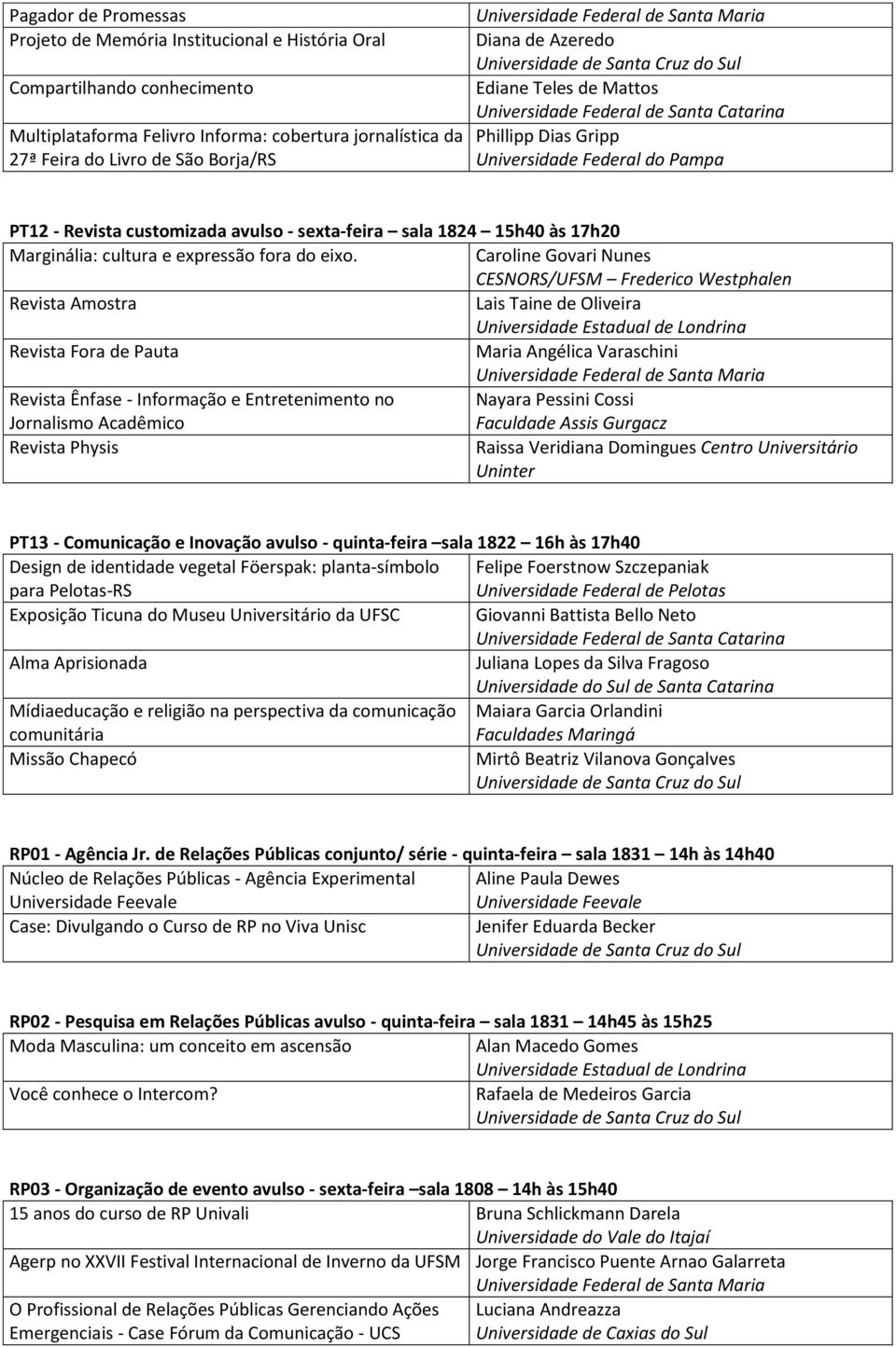 Caroline Govari Nunes CESNORS/UFSM Frederico Westphalen Revista Amostra Lais Taine de Oliveira Revista Fora de Pauta Maria Angélica Varaschini Revista Ênfase - Informação e Entretenimento no Nayara