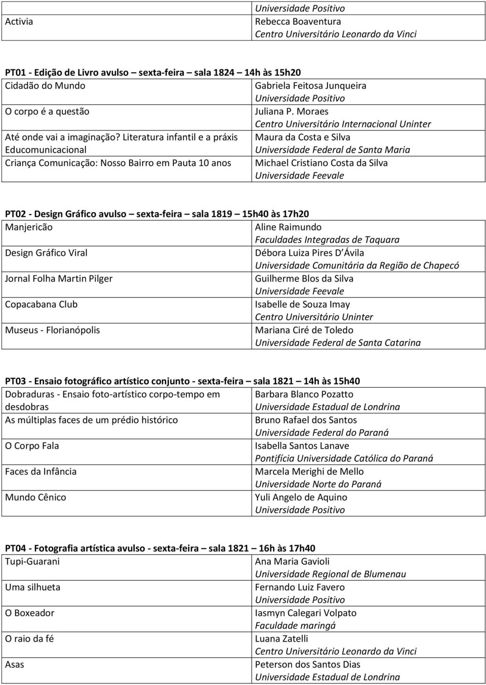 Literatura infantil e a práxis Maura da Costa e Silva Educomunicacional Criança Comunicação: Nosso Bairro em Pauta 10 anos Michael Cristiano Costa da Silva PT02 - Design Gráfico avulso sexta-feira