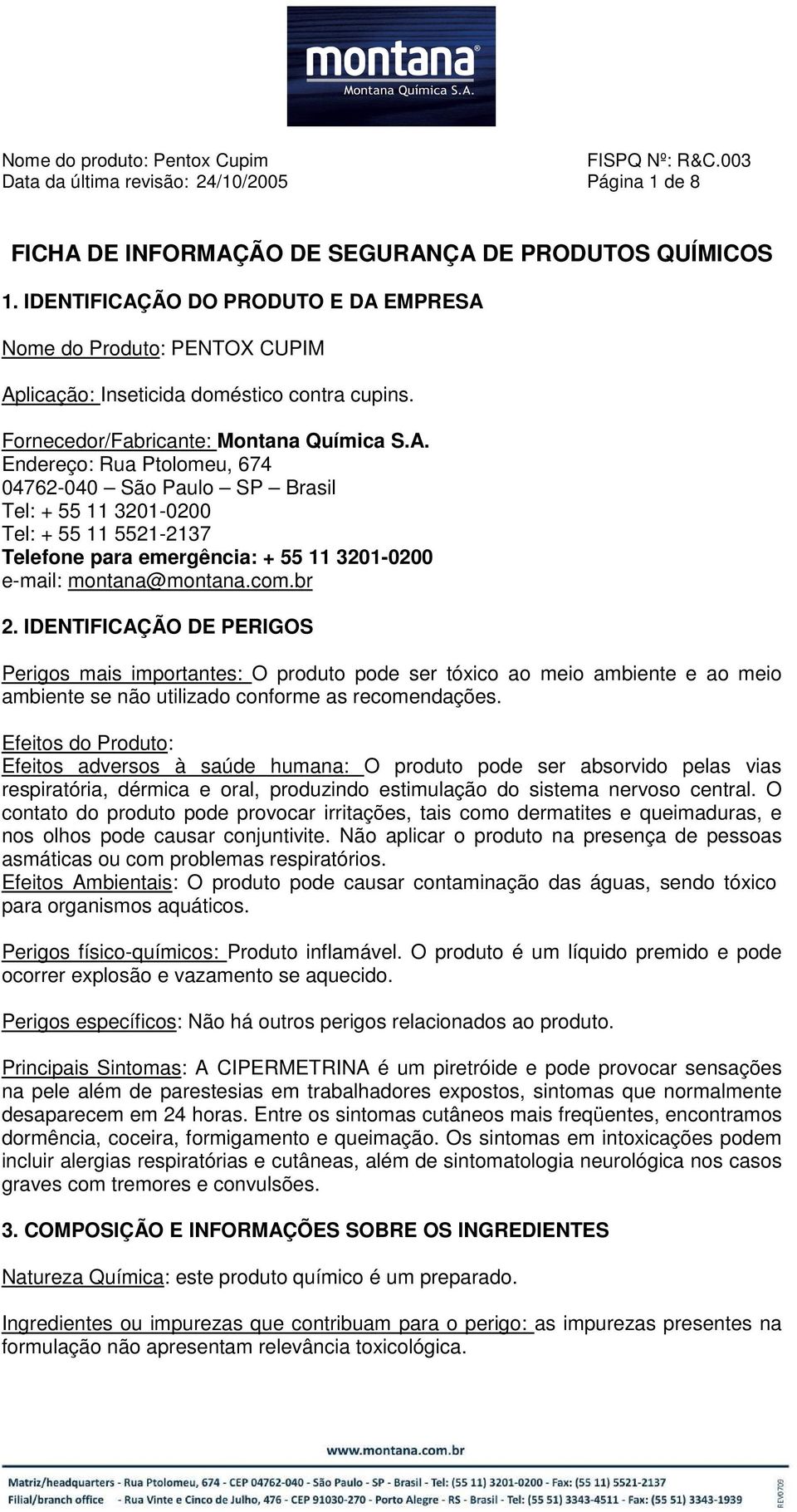 com.br 2. IDENTIFICAÇÃO DE PERIGOS Perigos mais importantes: O produto pode ser tóxico ao meio ambiente e ao meio ambiente se não utilizado conforme as recomendações.