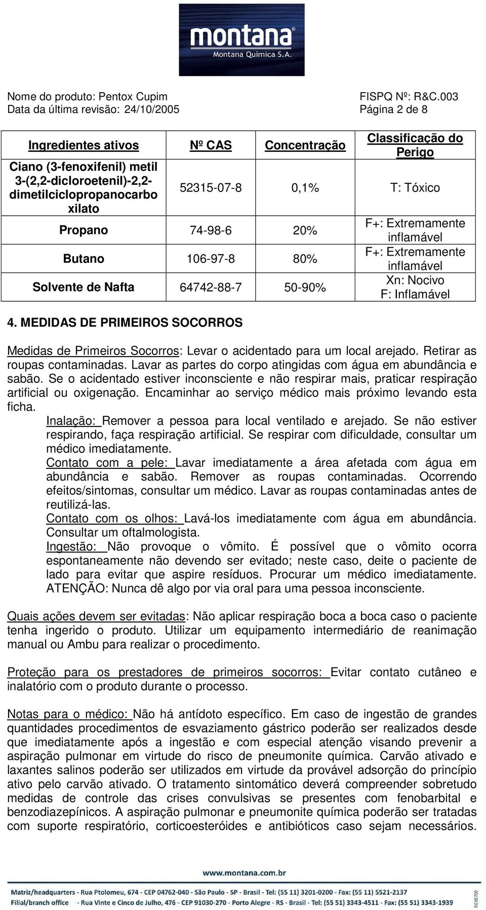 MEDIDAS DE PRIMEIROS SOCORROS F+: Extremamente inflamável F+: Extremamente inflamável Xn: Nocivo F: Inflamável Medidas de Primeiros Socorros: Levar o acidentado para um local arejado.