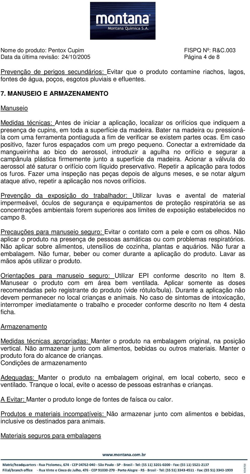 Bater na madeira ou pressionála com uma ferramenta pontiaguda a fim de verificar se existem partes ocas. Em caso positivo, fazer furos espaçados com um prego pequeno.