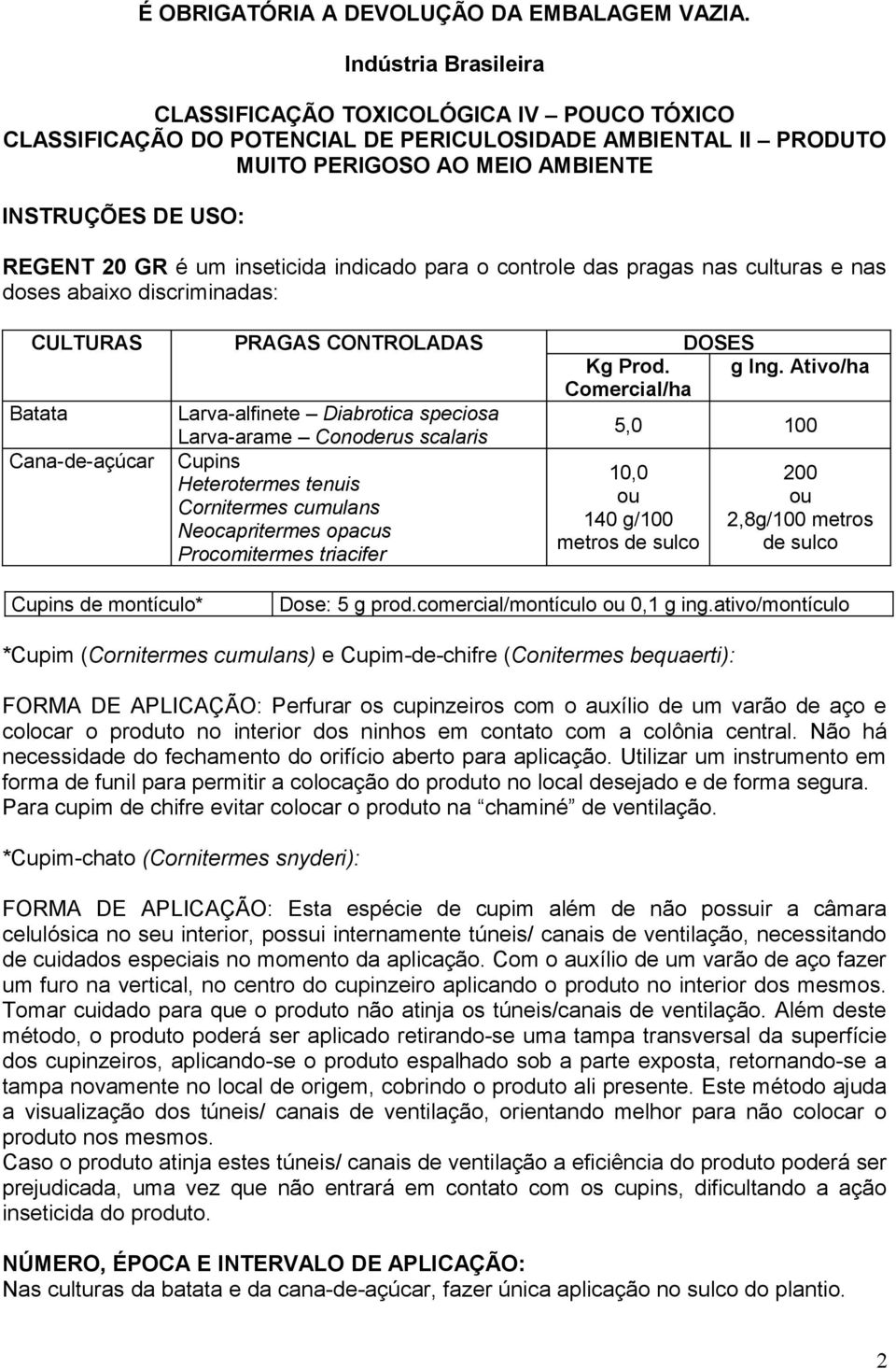 inseticida indicado para o controle das pragas nas culturas e nas doses abaixo discriminadas: CULTURAS PRAGAS CONTROLADAS DOSES Kg Prod. g Ing.