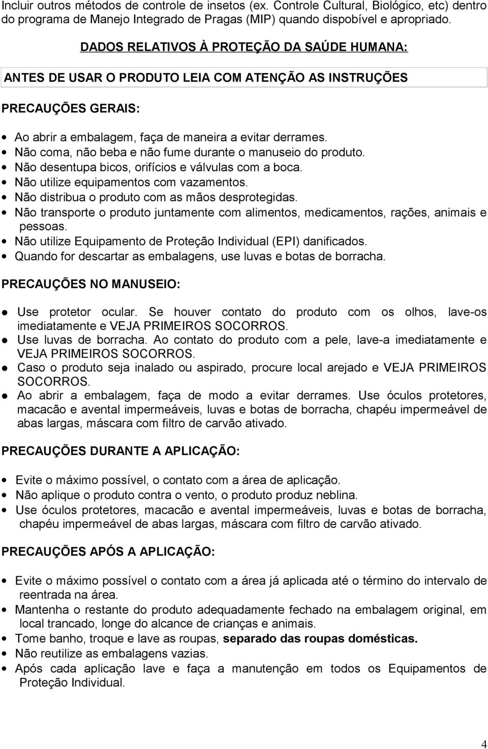 Não coma, não beba e não fume durante o manuseio do produto. Não desentupa bicos, orifícios e válvulas com a boca. Não utilize equipamentos com vazamentos.