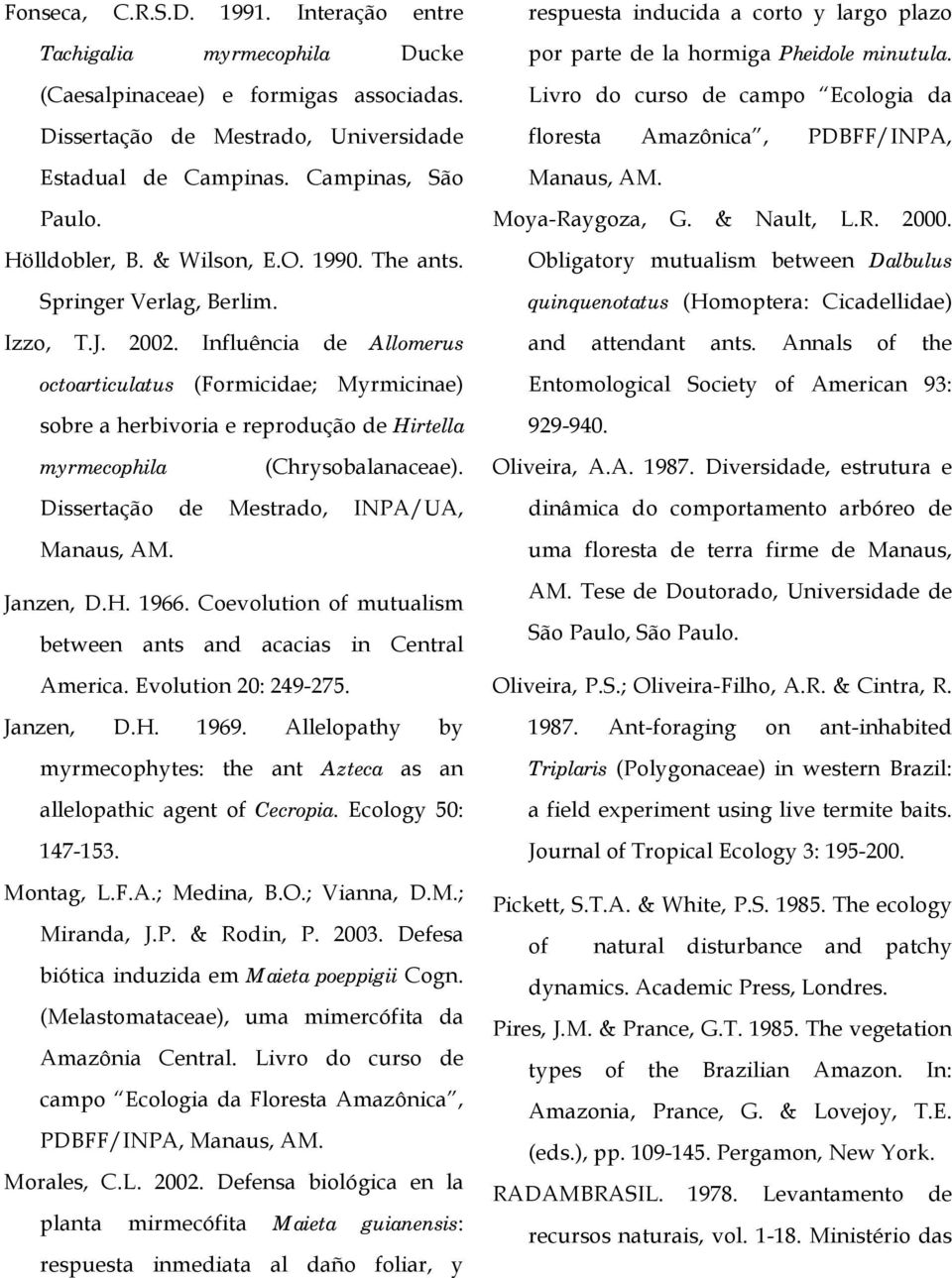 Influência de Allomerus octoarticulatus (Formicidae; Myrmicinae) sobre a herbivoria e reprodução de Hirtella myrmecophila (Chrysobalanaceae). Dissertação de Mestrado, INPA/UA, Manaus, AM. Janzen, D.H. 1966.