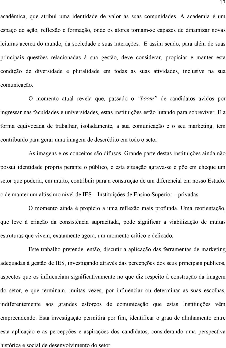 E assim sendo, para além de suas principais questões relacionadas à sua gestão, deve considerar, propiciar e manter esta condição de diversidade e pluralidade em todas as suas atividades, inclusive