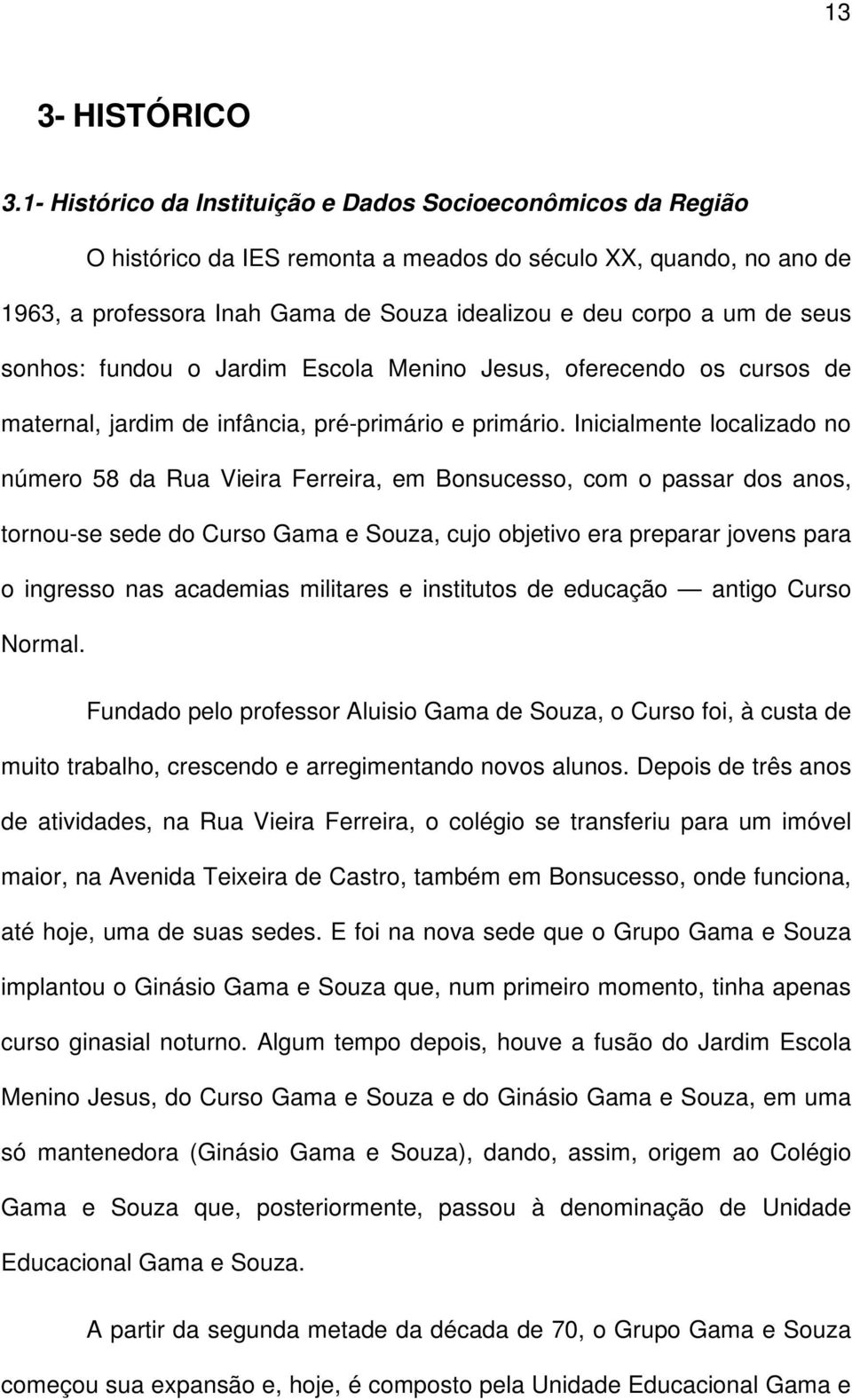 seus sonhos: fundou o Jardim Escola Menino Jesus, oferecendo os cursos de maternal, jardim de infância, pré-primário e primário.