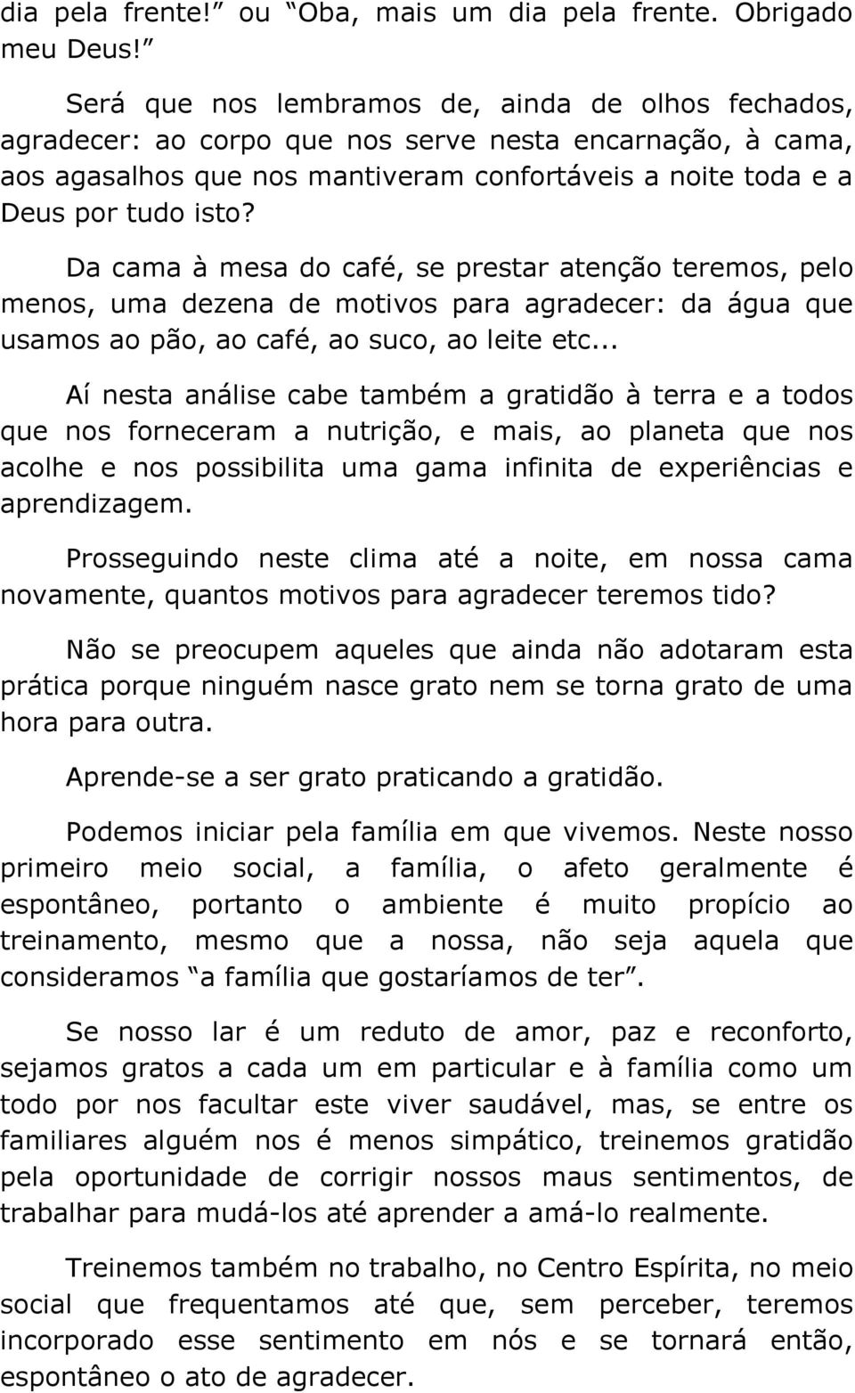 Da cama à mesa do café, se prestar atenção teremos, pelo menos, uma dezena de motivos para agradecer: da água que usamos ao pão, ao café, ao suco, ao leite etc.