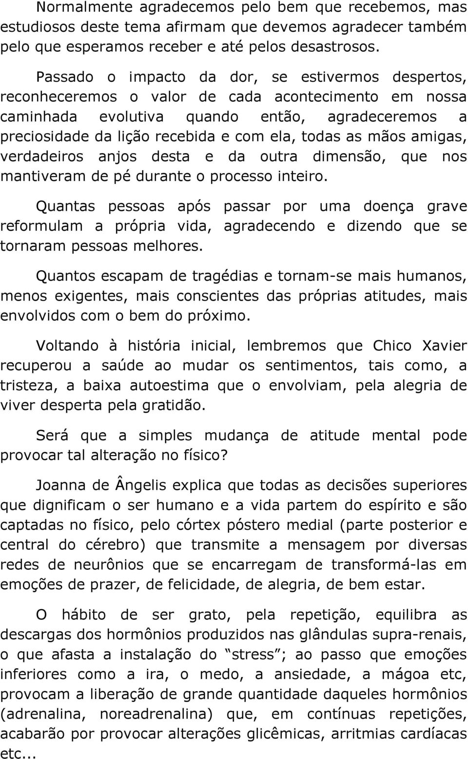 todas as mãos amigas, verdadeiros anjos desta e da outra dimensão, que nos mantiveram de pé durante o processo inteiro.