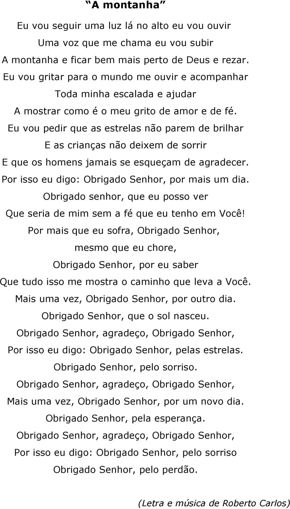 Eu vou pedir que as estrelas não parem de brilhar E as crianças não deixem de sorrir E que os homens jamais se esqueçam de agradecer. Por isso eu digo: Obrigado Senhor, por mais um dia.