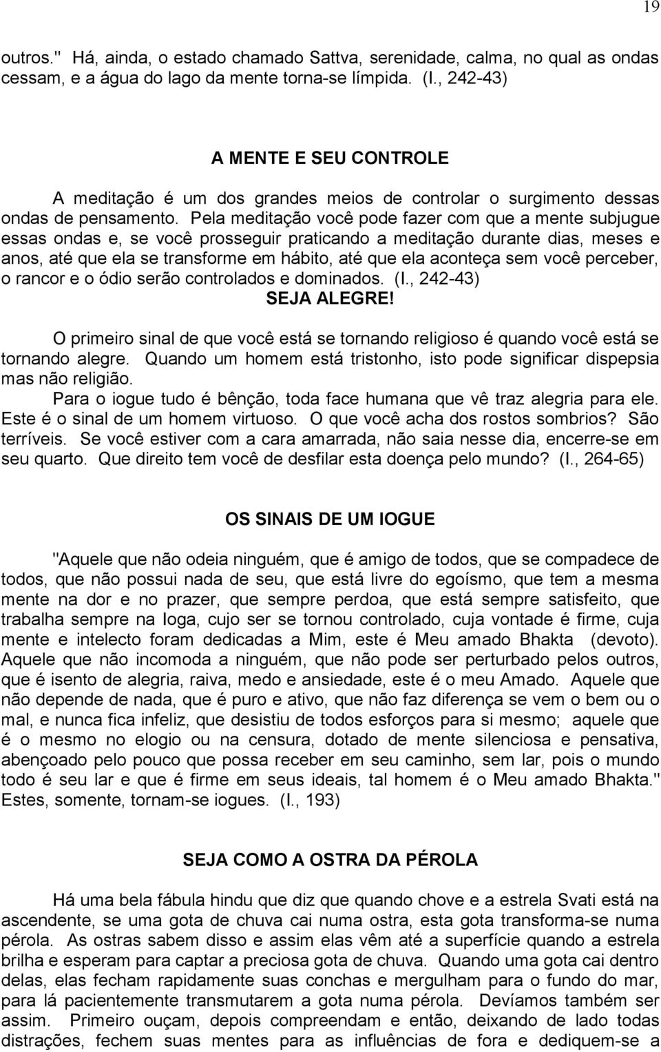 Pela meditação você pode fazer com que a mente subjugue essas ondas e, se você prosseguir praticando a meditação durante dias, meses e anos, até que ela se transforme em hábito, até que ela aconteça