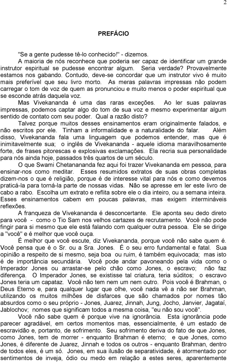 As meras palavras impressas não podem carregar o tom de voz de quem as pronunciou e muito menos o poder espiritual que se esconde atrás daquela voz. Mas Vivekananda é uma das raras exceções.