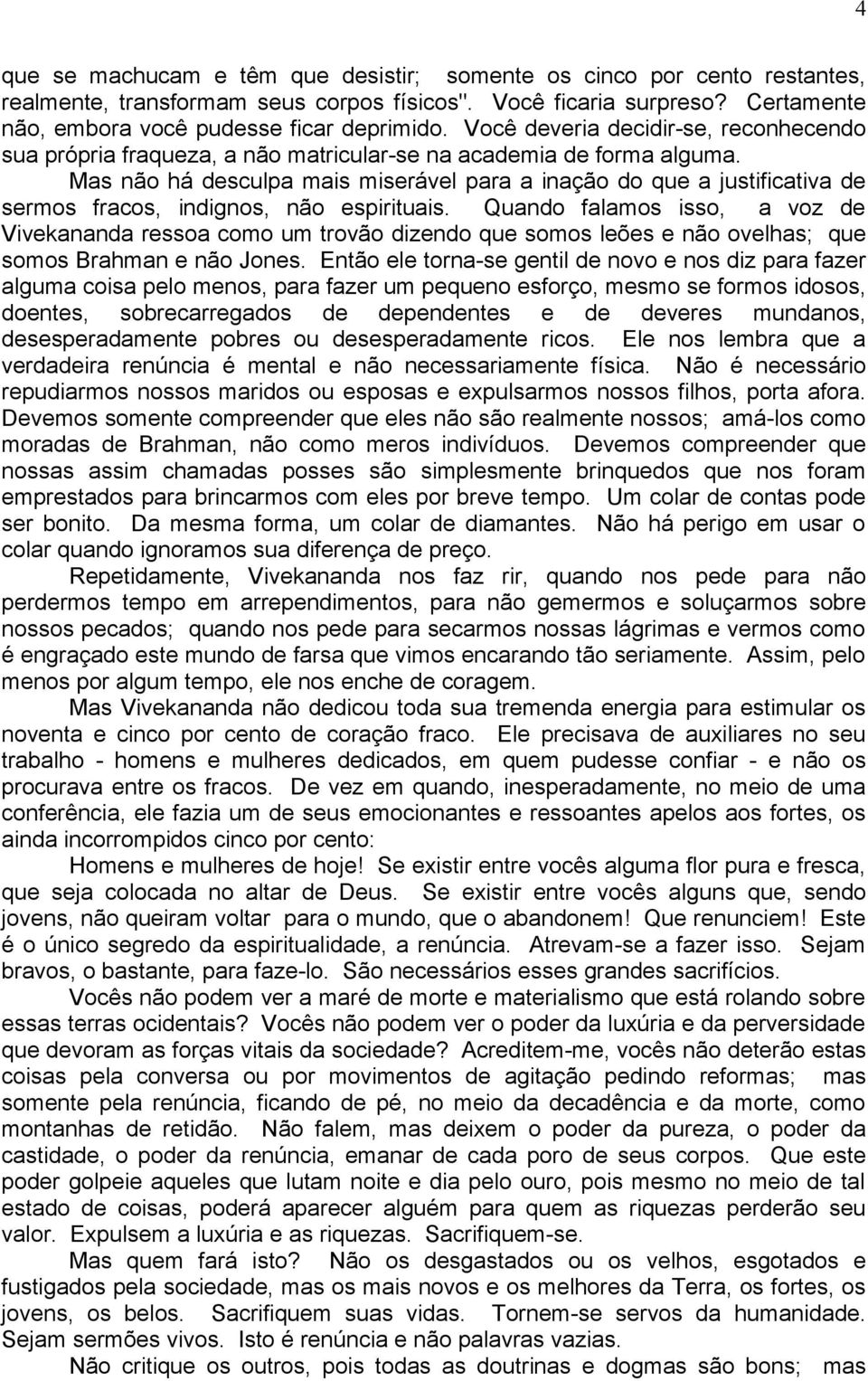 Mas não há desculpa mais miserável para a inação do que a justificativa de sermos fracos, indignos, não espirituais.