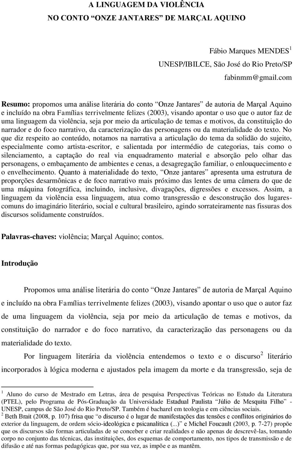 linguagem da violência, seja por meio da articulação de temas e motivos, da constituição do narrador e do foco narrativo, da caracterização das personagens ou da materialidade do texto.