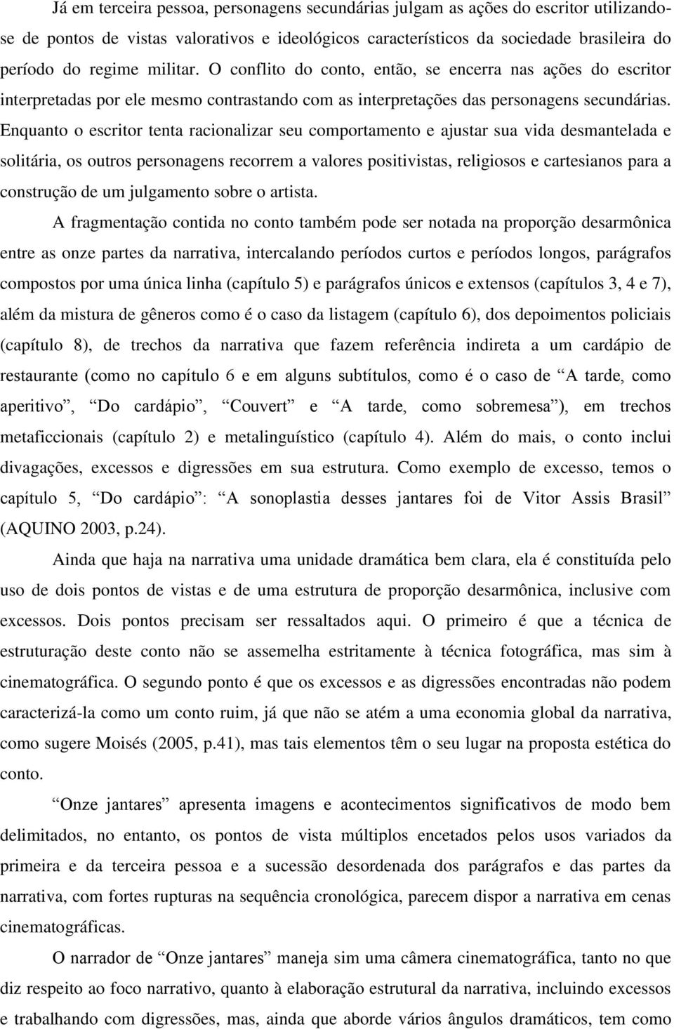 Enquanto o escritor tenta racionalizar seu comportamento e ajustar sua vida desmantelada e solitária, os outros personagens recorrem a valores positivistas, religiosos e cartesianos para a construção