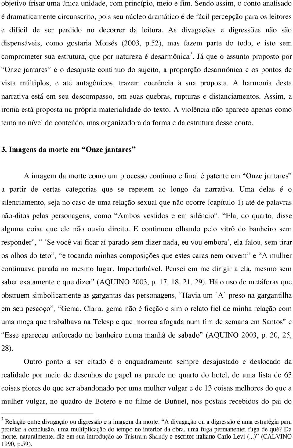 As divagações e digressões não são dispensáveis, como gostaria Moisés (2003, p.52), mas fazem parte do todo, e isto sem comprometer sua estrutura, que por natureza é desarmônica 7.