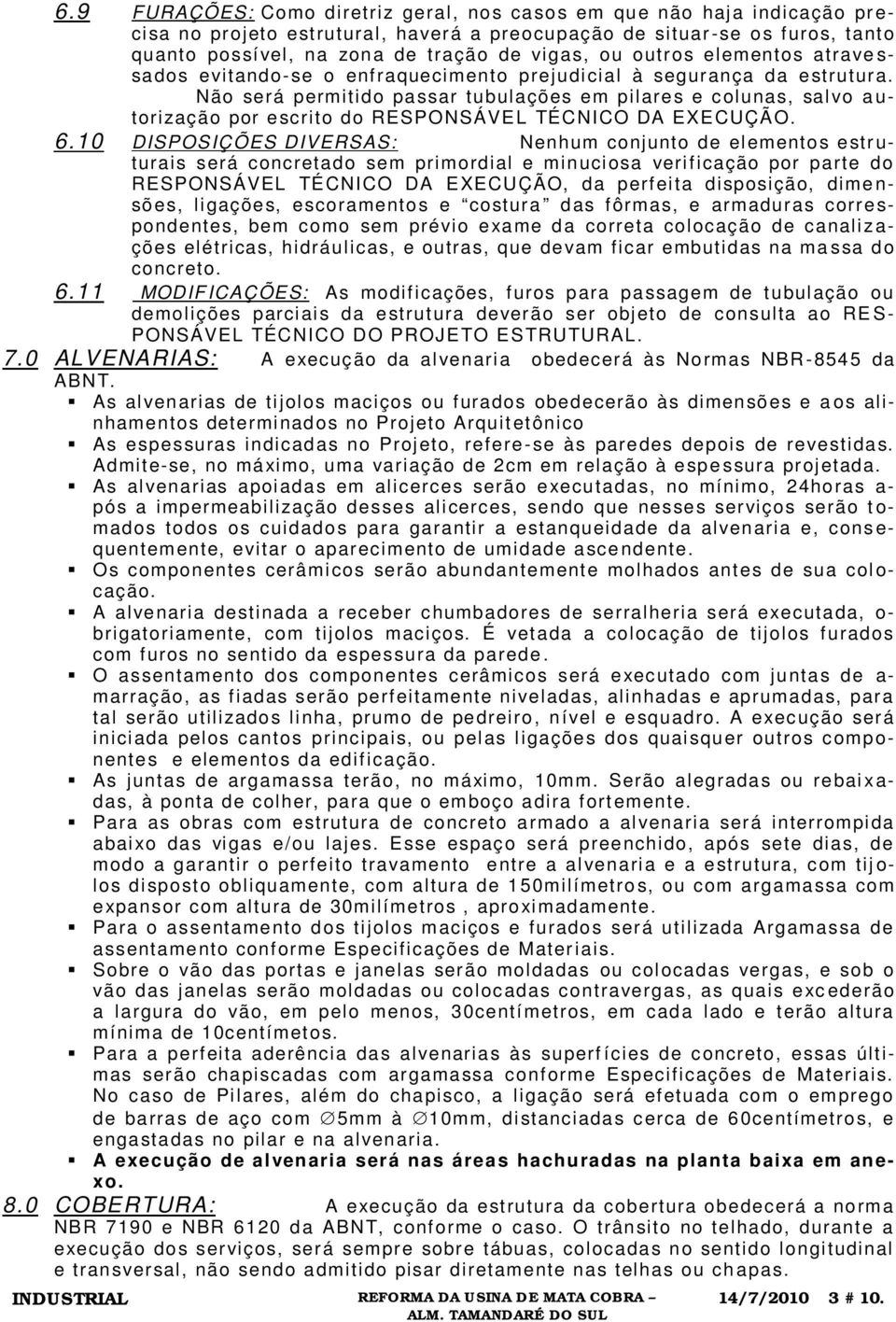 Não será permitido pa ssar tubulações em pilare s e c olunas, sal vo a u- torização por e scrito do RESPONSÁVE L TÉCNICO DA EXECUÇÃO. 6.