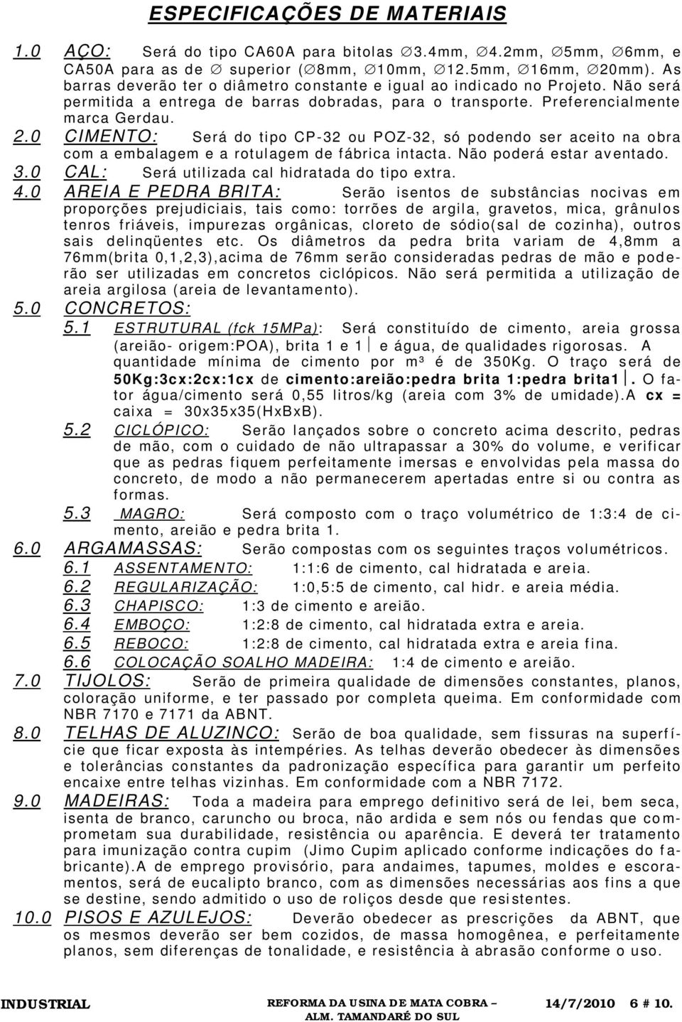 0 CIMENTO: Será do ti po CP-32 ou POZ-32, só podendo ser acei to na o bra com a embalagem e a rot ul agem de f ábrica intacta. Não poderá esta r av enta do. 3.