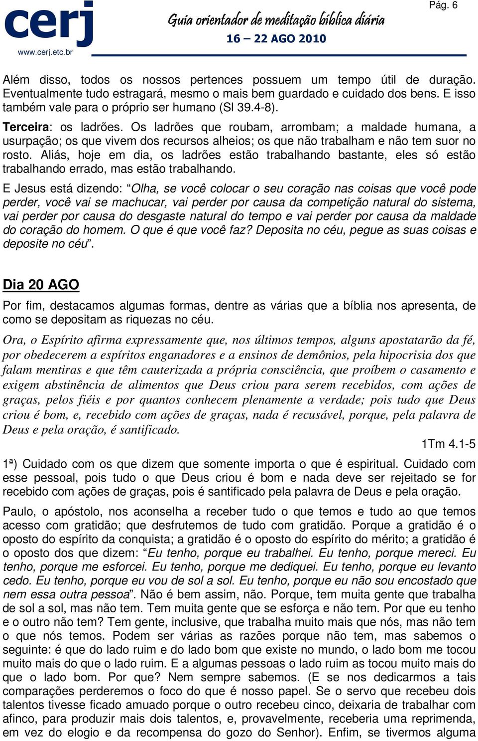 Os ladrões que roubam, arrombam; a maldade humana, a usurpação; os que vivem dos recursos alheios; os que não trabalham e não tem suor no rosto.