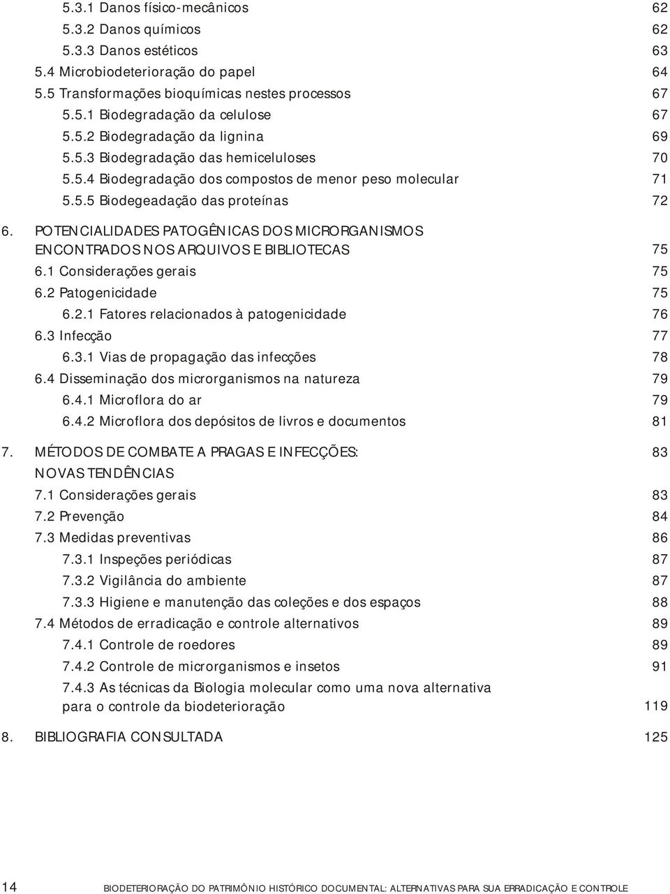 POTENCIALIDADES PATOGÊNICAS DOS MICRORGANISMOS ENCONTRADOS NOS ARQUIVOS E BIBLIOTECAS 75 6.1 Considerações gerais 75 6.2 Patogenicidade 75 6.2.1 Fatores relacionados à patogenicidade 76 6.