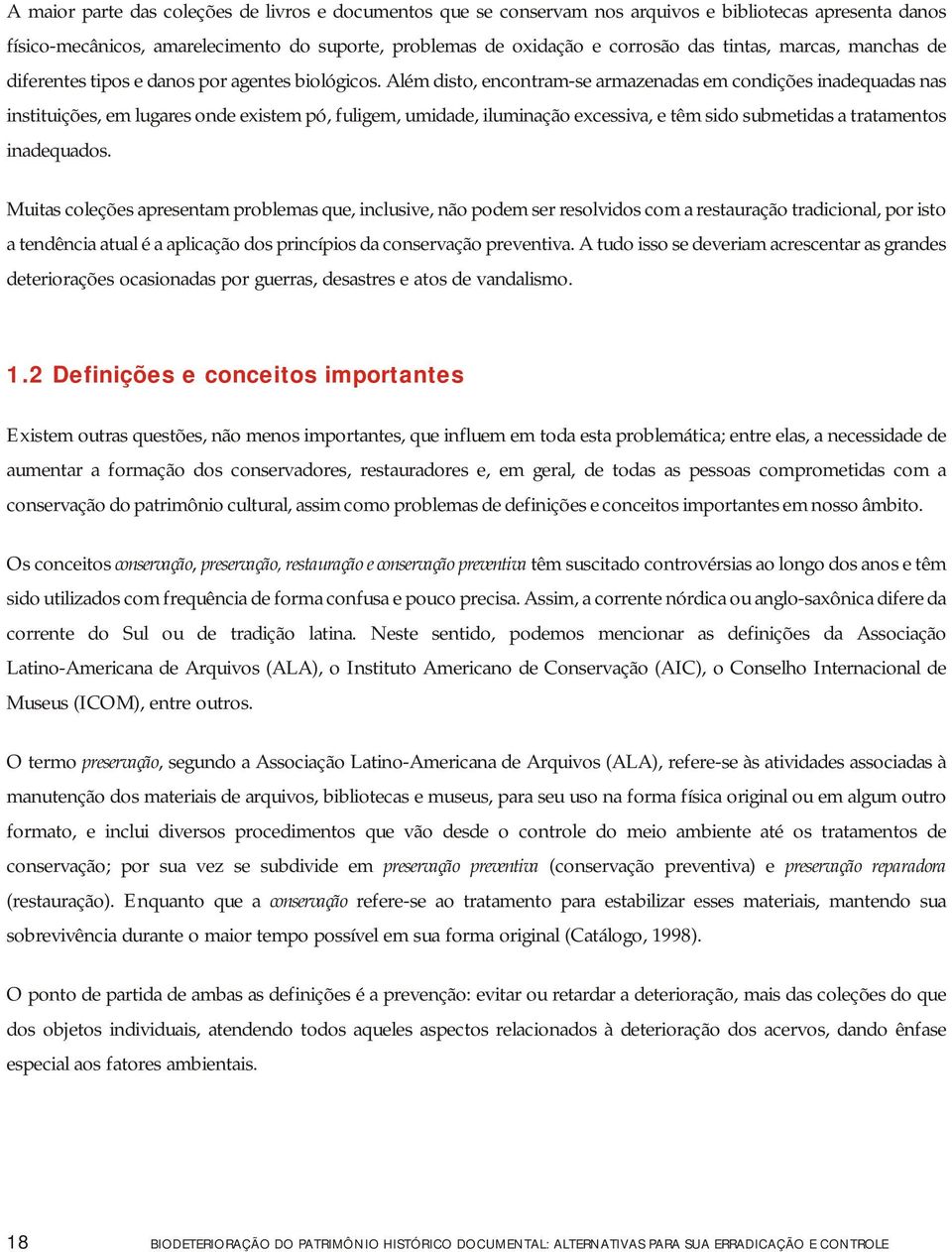 Além disto, encontram-se armazenadas em condições inadequadas nas instituições, em lugares onde existem pó, fuligem, umidade, iluminação excessiva, e têm sido submetidas a tratamentos inadequados.