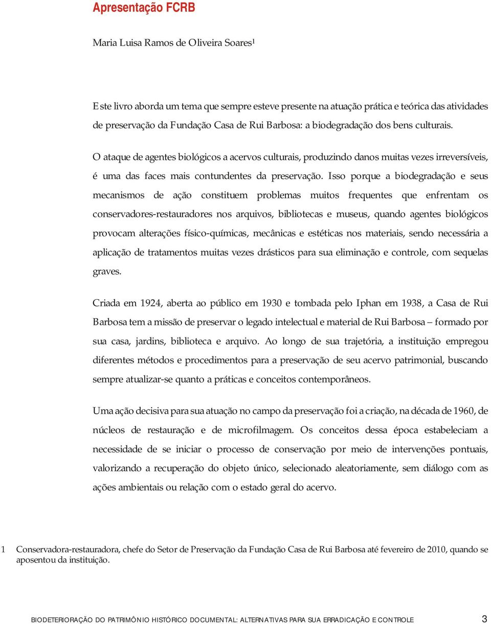 Isso porque a biodegradação e seus mecanismos de ação constituem problemas muitos frequentes que enfrentam os conservadores-restauradores nos arquivos, bibliotecas e museus, quando agentes biológicos