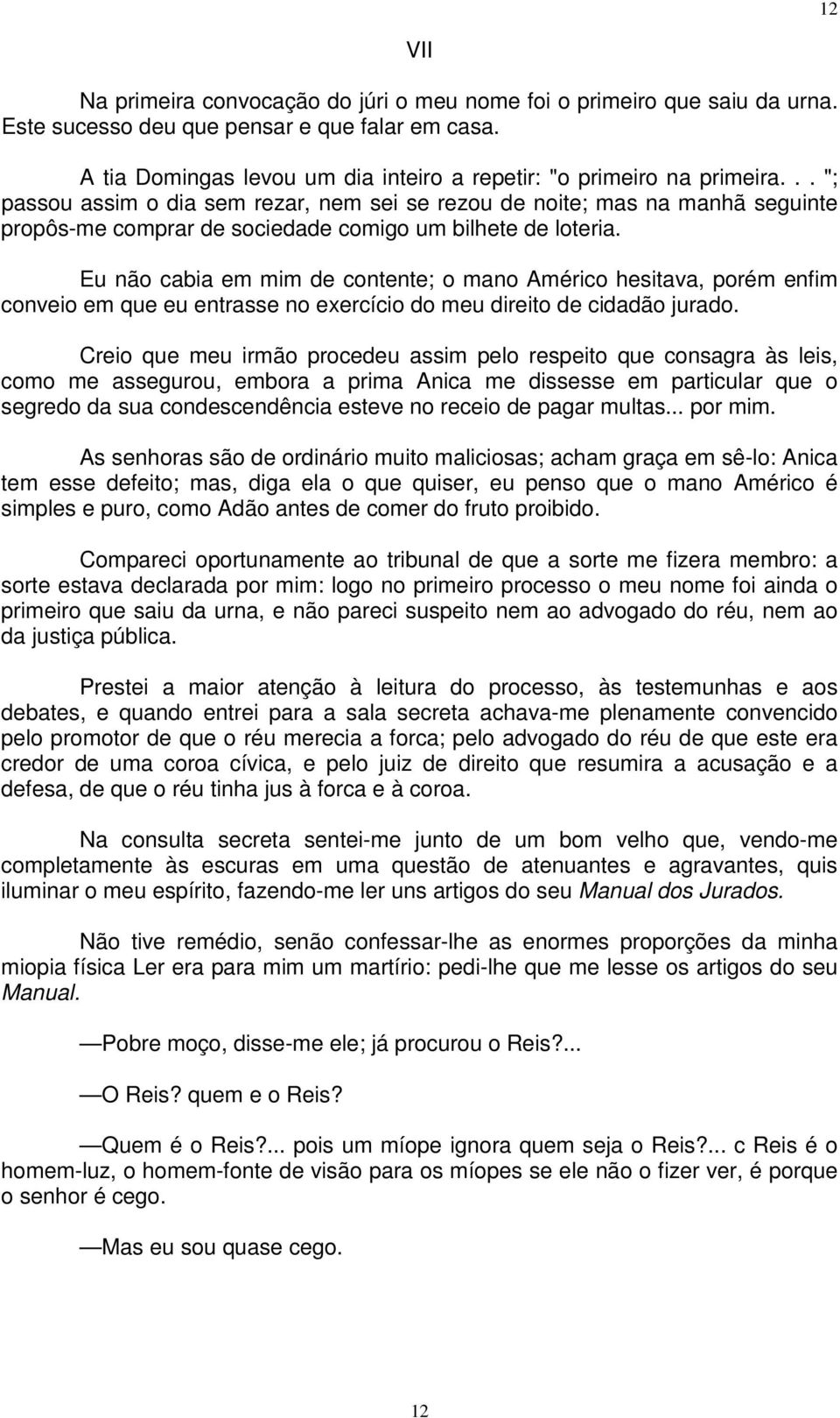 .. "; passou assim o dia sem rezar, nem sei se rezou de noite; mas na manhã seguinte propôs-me comprar de sociedade comigo um bilhete de loteria.