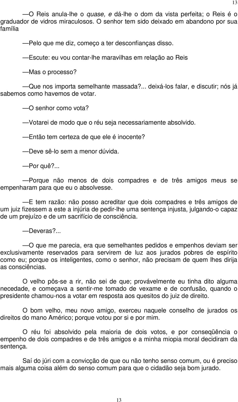 Que nos importa semelhante massada?... deixá-los falar, e discutir; nós já sabemos como havemos de votar. O senhor como vota? Votarei de modo que o réu seja necessariamente absolvido.