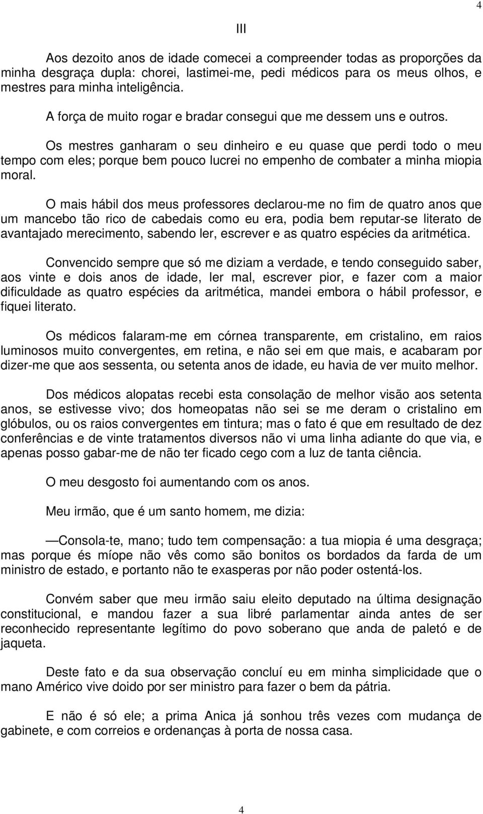 Os mestres ganharam o seu dinheiro e eu quase que perdi todo o meu tempo com eles; porque bem pouco lucrei no empenho de combater a minha miopia moral.