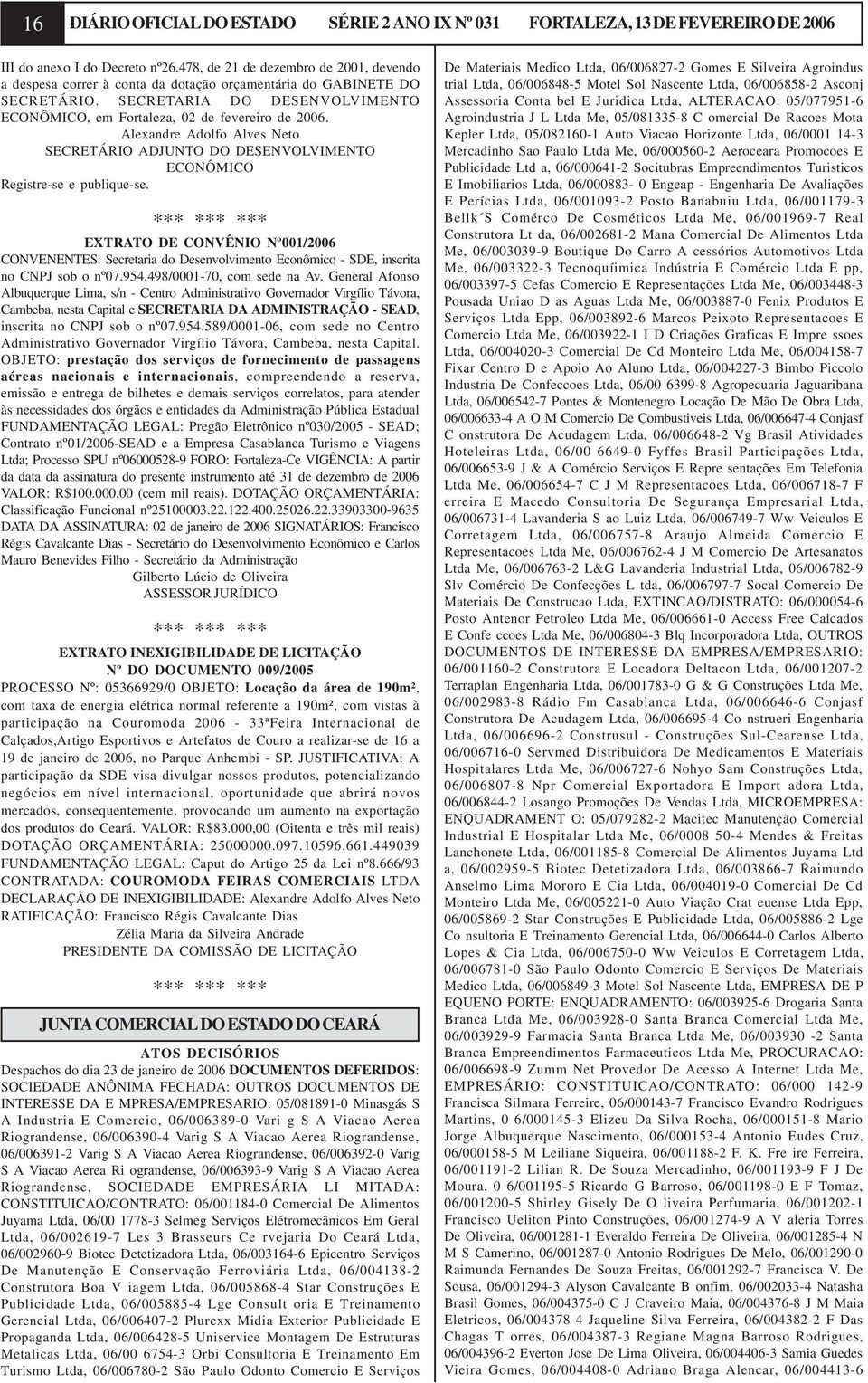 Alexandre Adolfo Alves Neto SECRETÁRIO ADJUNTO DO DESENVOLVIMENTO ECONÔMICO EXTRATO DE CONVÊNIO Nº001/2006 CONVENENTES: Secretaria do Desenvolvimento Econômico - SDE, inscrita no CNPJ sob o nº07.954.