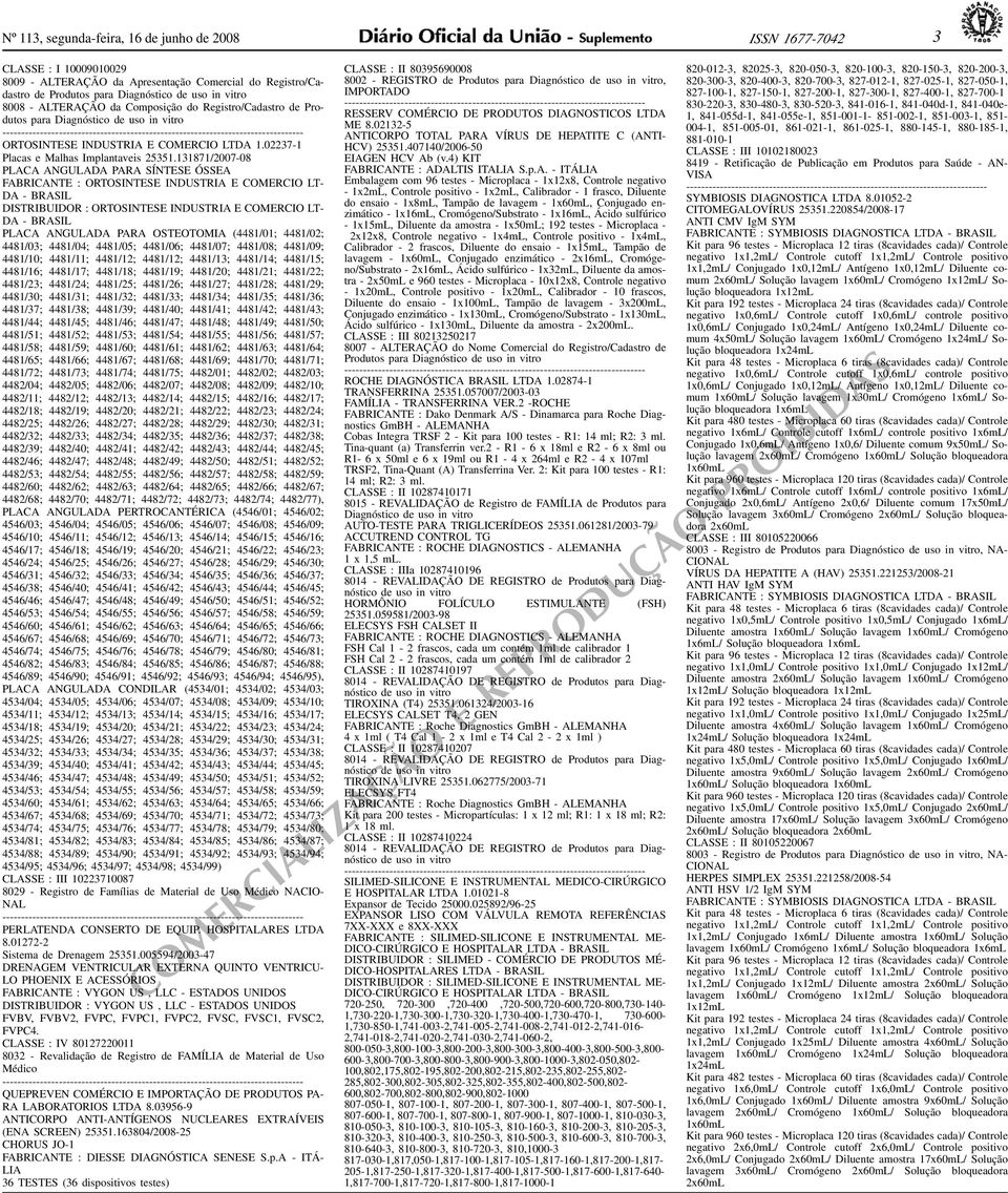 PARA SÍNTESE ÓSSEA FABRICANTE : ORSINTESE INDUSTRIA E COMERCIO LT- DA - BRASIL DISTRIBUIDOR : ORSINTESE INDUSTRIA E COMERCIO LT- DA - BRASIL PLACA ANGULADA PARA OSTEOMIA (4481/01; 4481/02; 4481/03;