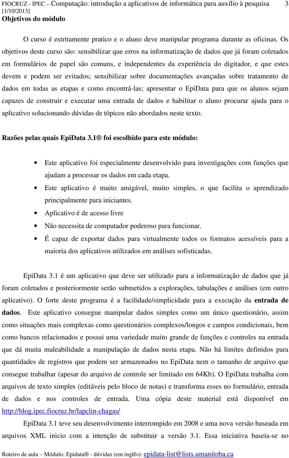 devem e podem ser evitados; sensibilizar sobre documentações avançadas sobre tratamento de dados em todas as etapas e como encontrá-las; apresentar o EpiData para que os alunos sejam capazes de